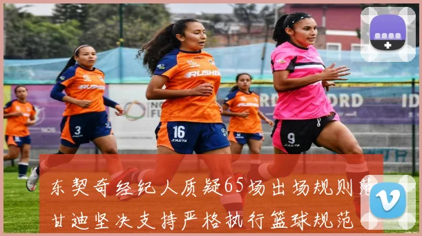 东契奇经纪人质疑65场出场规则范甘迪坚决支持严格执行篮球规范