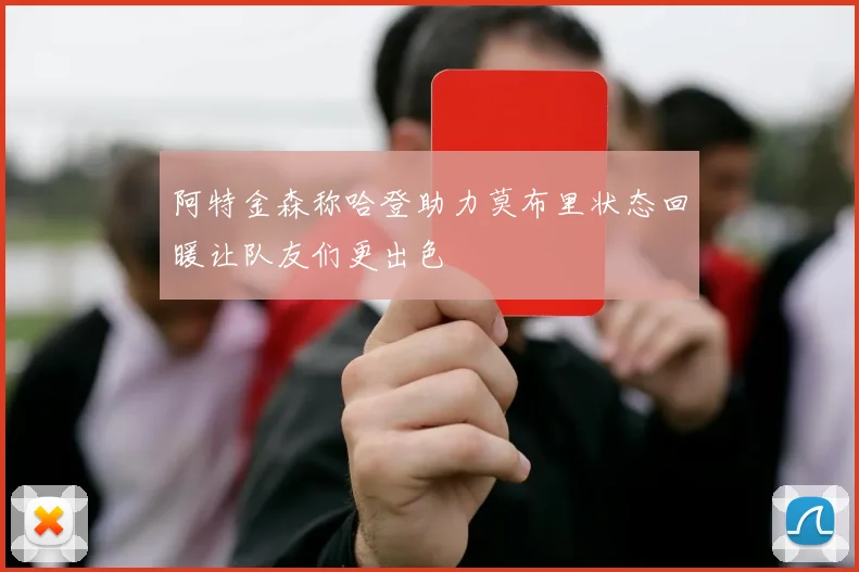 阿特金森称哈登助力莫布里状态回暖让队友们更出色